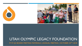 Utah Olympic Legacy Foundation Fy19 Q2 Board Meeting Materials | Annual Meeting | October 24Th, 2018 Table of Contents