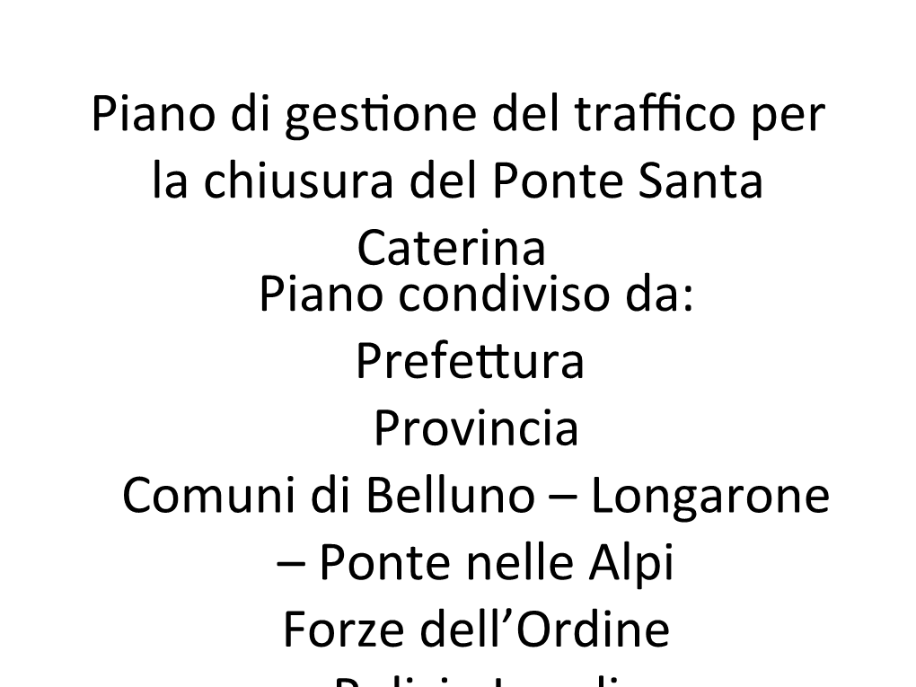 Piano Di Gestone Del Traffico Per La Chiusura Del Ponte Santa Caterina Piano Condiviso Da: Prefetura Provincia Comuni Di Belluno