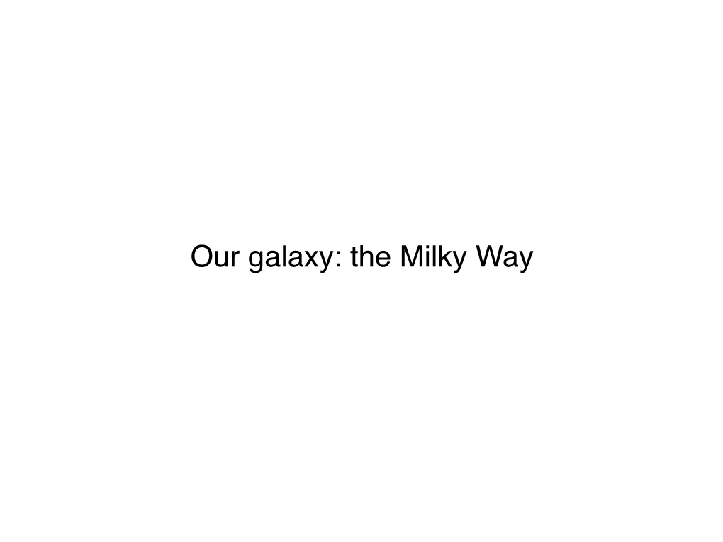 The Milky Way Our Galaxy: the Milky Way Our Galaxy: the Milky Way
