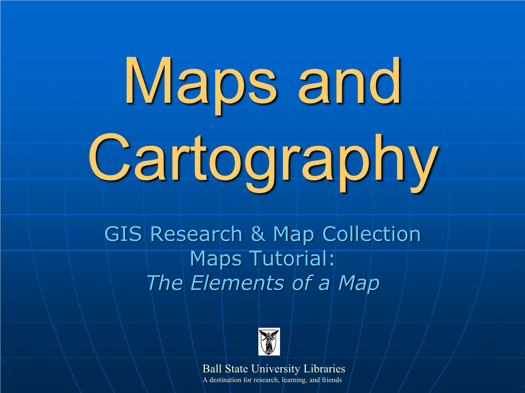 Maps and Cartography: the Elements of a Map, Please Contact the GIS Research & Map Collection, Ball State University Libraries, at (765) 285-1097