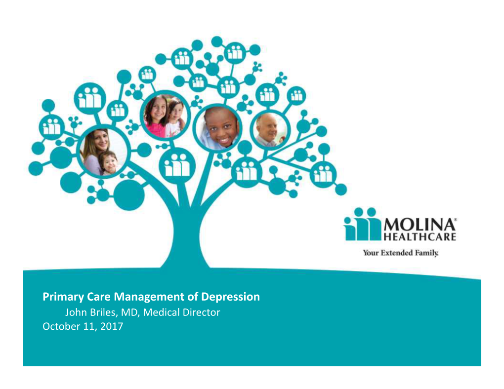 Primary Care Management of Depression John Briles, MD, Medical Director October 11, 2017 Primary Care Management of Depression