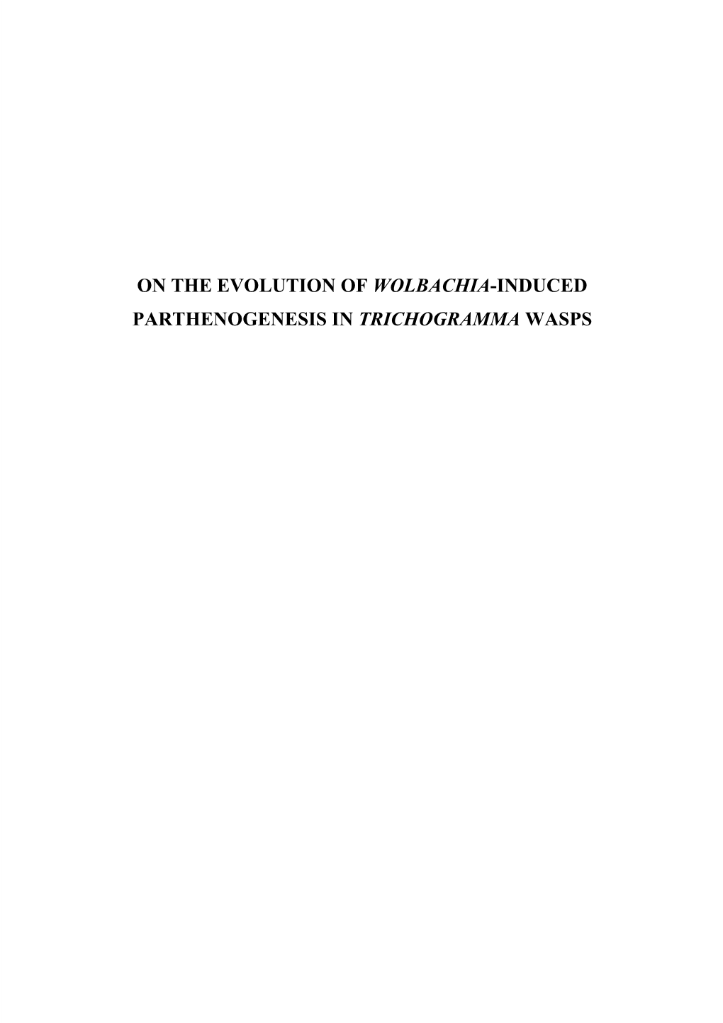 ON the EVOLUTION of WOLBACHIA-INDUCED PARTHENOGENESIS in TRICHOGRAMMA WASPS Promotor: Prof