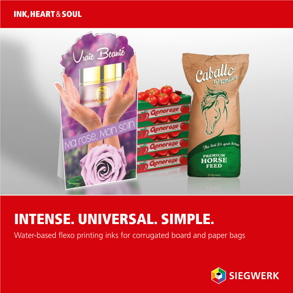 INTENSE. UNIVERSAL. SIMPLE. Water-Based Flexo Printing Inks for Corrugated Board and Paper Bags 2