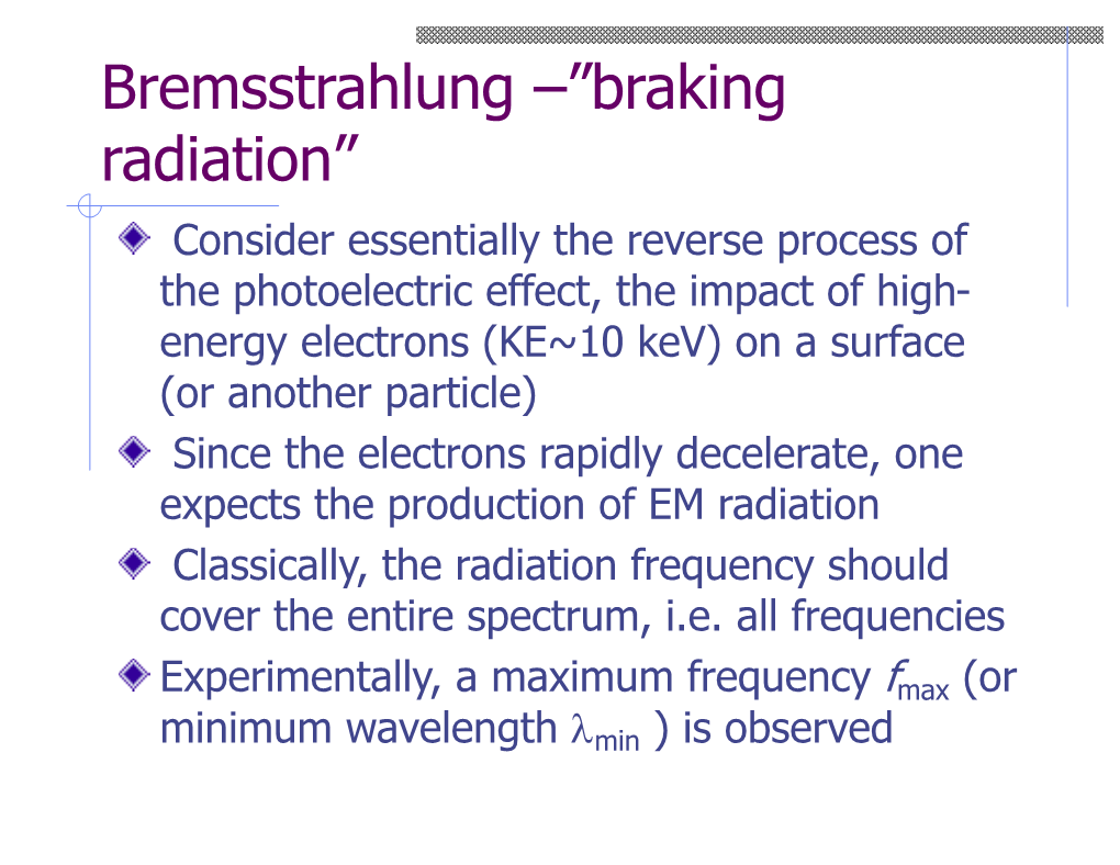 Bremsstrahlung –”Braking Radiation”