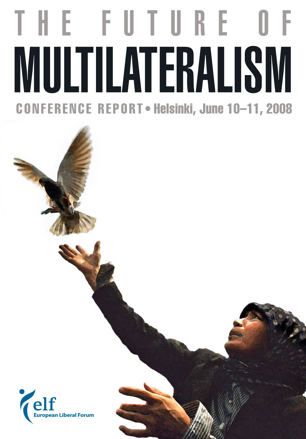 The Future of MULTILATERALISM Conference Report•Helsinki, June 10–11, 2008 the Future of MULTILATERALISM