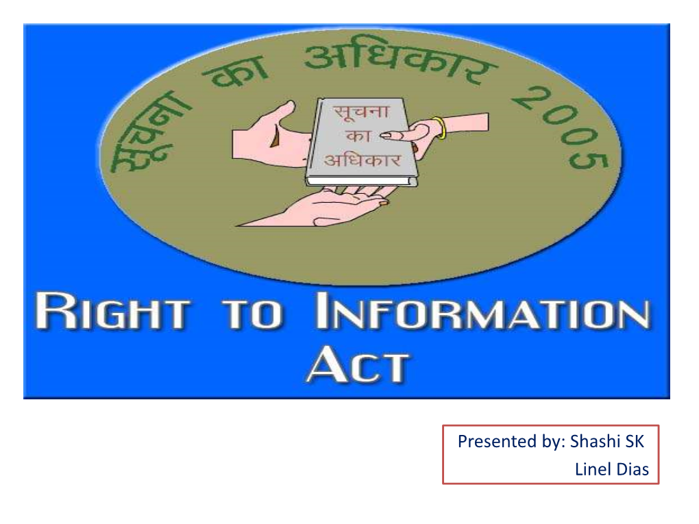 Presented By: Shashi SK Linel Dias the Right to Information Act (RTI) Is an Act of the Parliament of India