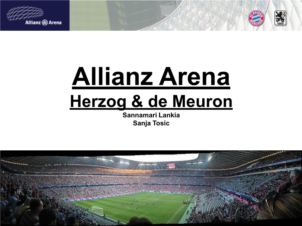 Allianz Arena Herzog & De Meuron Sannamari Lankia Sanja Tosic Kurzinfos: Parkhaus Verbauter Stahl: 20.000 T Stadion 16.000 T Parkhaus Baubeginn: 21