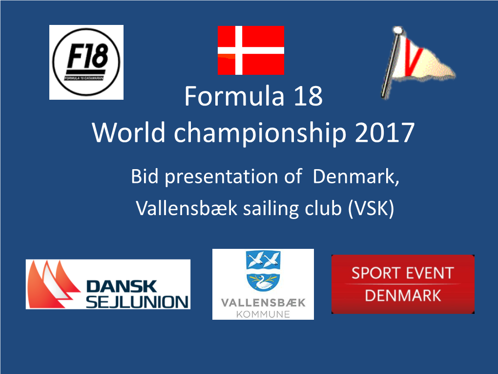 Formula 18 World Championship 2017 Bid Presentation of Denmark, Vallensbæk Sailing Club (VSK) Place: Wonderful Copenhagen , Denmark