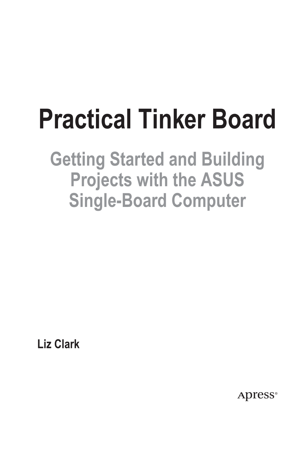 Practical Tinker Board Getting Started and Building Projects with the ASUS Single-Board Computer