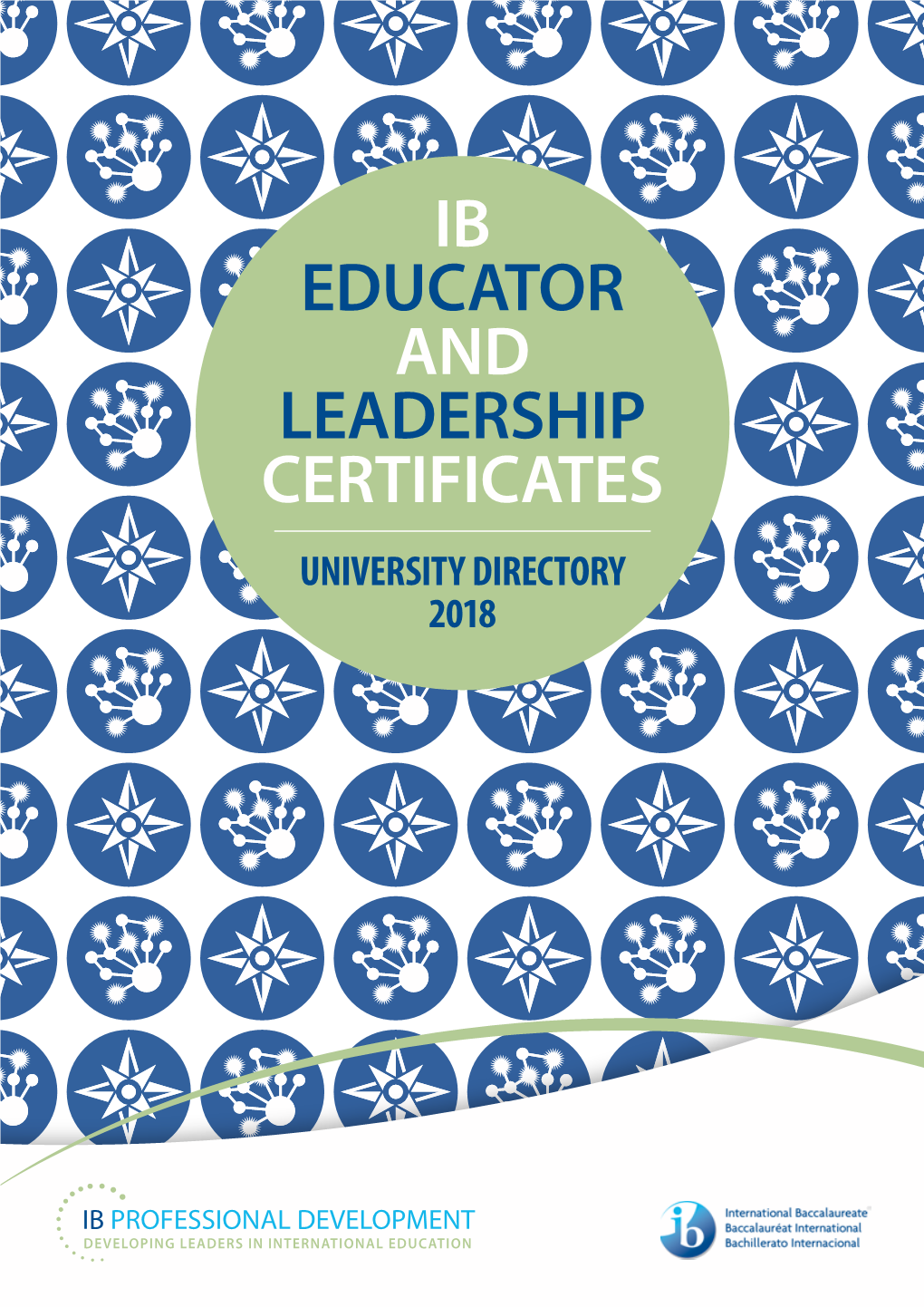 IB EDUCATOR and LEADERSHIP CERTIFICATES UNIVERSITY DIRECTORY 2018 IB EDUCATOR CERTIFICATES Discover a New Path on Your IB Journey