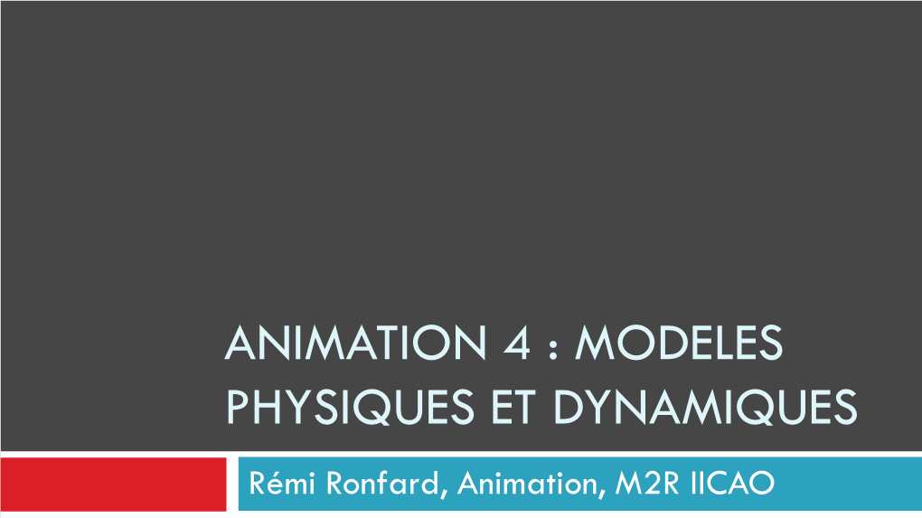 ANIMATION 4 : MODELES PHYSIQUES ET DYNAMIQUES Rémi Ronfard, Animation, M2R IICAO Plan Du Cours