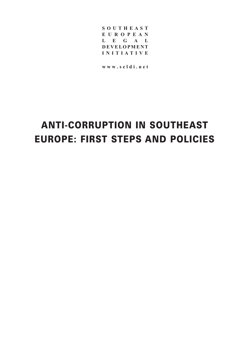 ANTI-CORRUPTION in SOUTHEAST EUROPE: FIRST STEPS and POLICIES the Southeast European Legal Development Initiative (SELDI) Was Launched in Late 1998