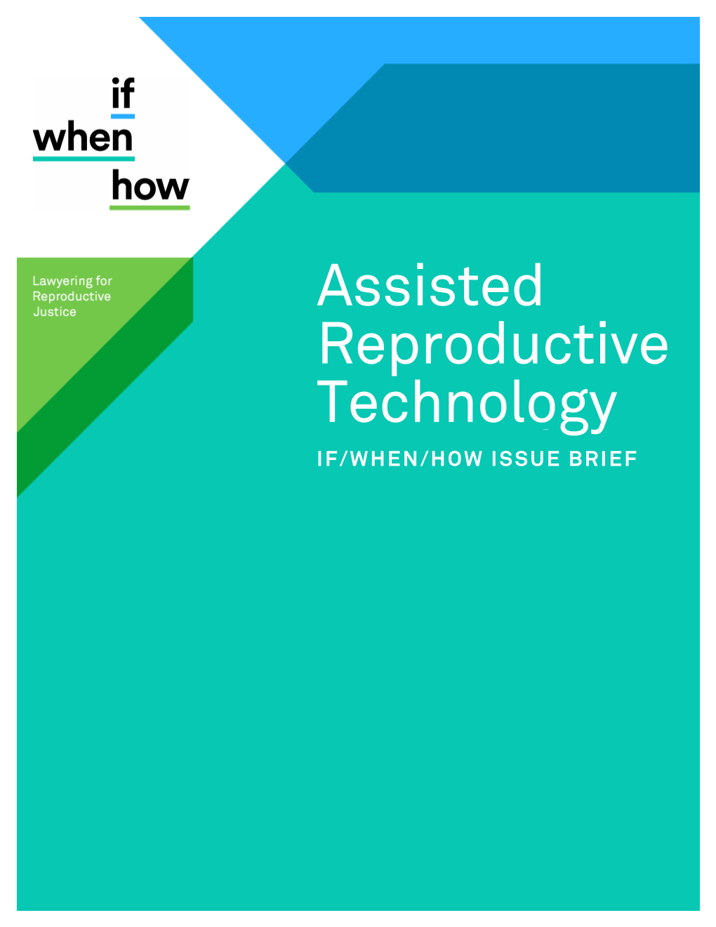 Assisted Reproductive Technology IF/WHEN/HOW ISSUE BRIEF 2 ASSISTED REPRODUCTIVE TECHNOLOGY / IF/WHEN/HOW ISSUE BRIEF