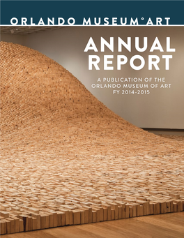 A Publication of the Orlando Museum of Art Fy 2014-2015 Annual Report for the Fiscal Year July 1, 2014, Through June 30, 2015