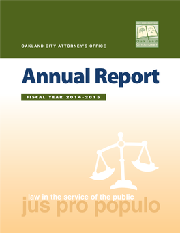 Law in the Service of the Public Jus Pro Populo OAKLAND CITY ATTORNEY REPORT 2014-2015 I Ii OAKLAND CITY ATTORNEY REPORT 2014-2015 Table of Contents