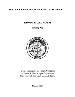 THOMAS P. GILL PAPERS Finding Aid Hawaii Congressional Papers Collection Archives & Manuscripts Department University Of