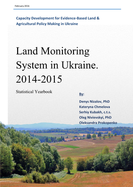 Land Monitoring System in Ukraine. 2014-2015 Statistical Yearbook By: Denys Nizalov, Phd Kateryna Chmelova Serhiy Kubakh, C.T.S