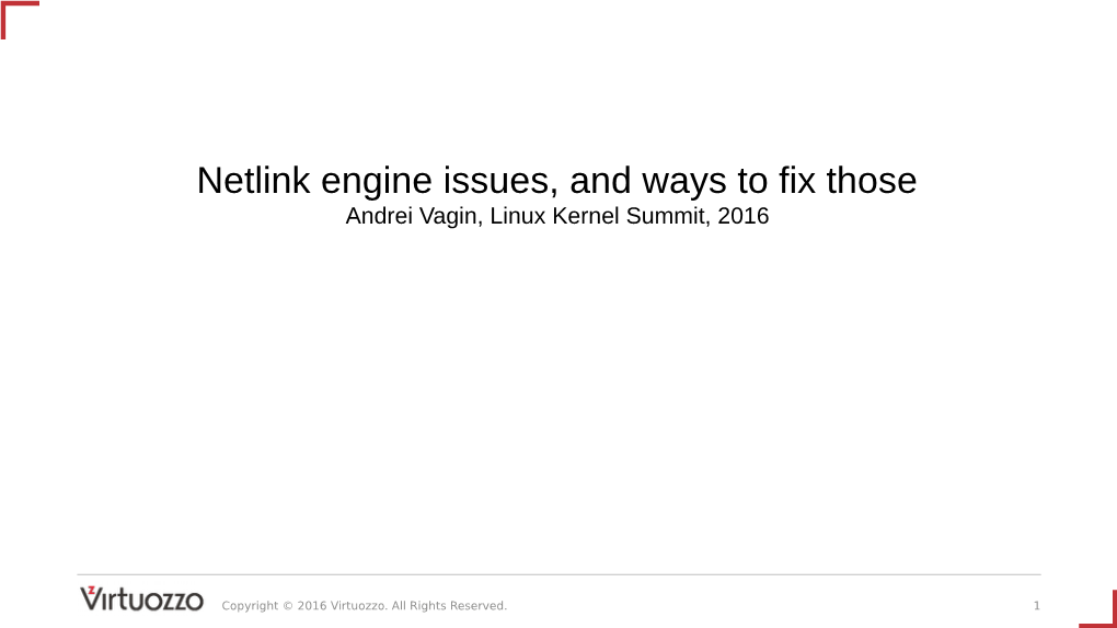 Netlink Engine Issues, and Ways to Fix Those Andrei Vagin, Linux Kernel Summit, 2016