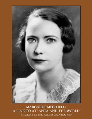 MARGARET MITCHELL: a LINK to ATLANTA and the WORLD a Teacher’S Guide to the Author of Gone with the Wind MARGARET MITCHELL: a LINK to ATLANTA and the WORLD