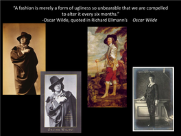 “A Fashion Is Merely a Form of Ugliness So Unbearable That We Are Compelled to Alter It Every Six Months.” -Oscar Wilde, Quoted in Richard Ellmann’S Oscar Wilde