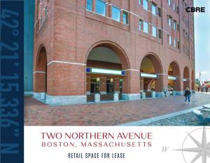 BOSTON, MASSACHUSETTS BOSTON, TWO NORTHERN AVENUE NORTHERN TWO 42° 21’ 15.336’’ N Pier and Seaport Square, an SF Unprecedentedwaterfront 3,000 Outdoor Patio