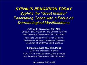 SYPHILIS EDUCATION TODAY Syphilis the “Great Imitator” Fascinating Cases with a Focus on Dermatological Manifestations