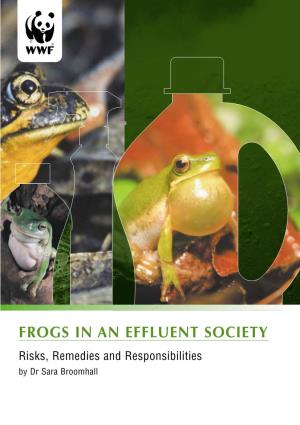 FROGS in an EFFLUENT SOCIETY Risks, Remedies and Responsibilities by Dr Sara Broomhall First Published in June 2004 by WWF Australia © WWF Australia 2004