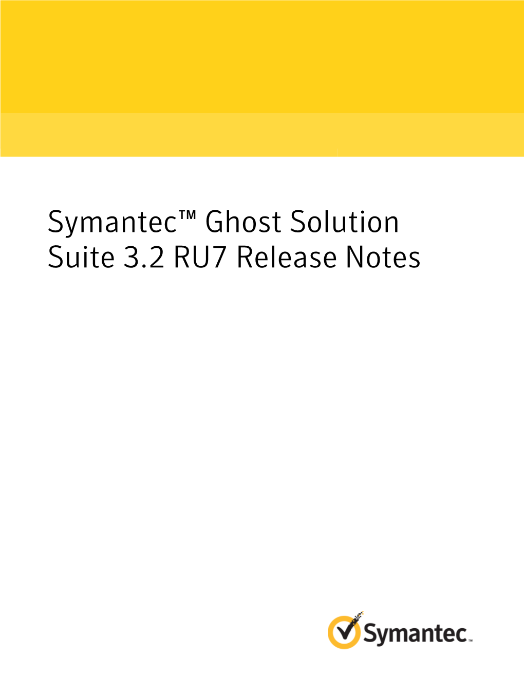 Symantec™ Ghost Solution Suite 3.2 RU7 Release Notes Symantec™ Ghost Solution Suite 3.2 RU7 Release Note