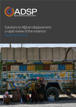 Solutions to Afghan Displacement: a Rapid Review of the Evidence December 2018 SOLUTIONS to AFGHAN DISPLACEMENT