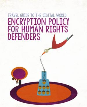 ENCRYPTION POLICY for HUMAN RIGHTS DEFENDERS “It Is Neither Fanciful Nor an Exaggeration to Say That, Without Encryption Tools, Lives May Be Endangered.”