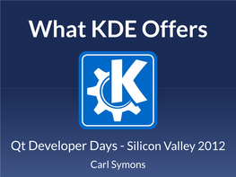 Silicon Valley 2012 Carl Symons Introduction KDE Culture and Technology KDE's Background with Qt Qt Contributions Transitions Opportunities Resources Carl Symons