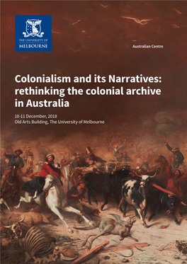 Colonialism and Its Narratives: Rethinking the Colonial Archive in Australia 10-11 December, 2018 Old Arts Building, the University of Melbourne