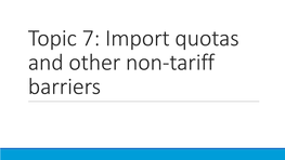 Topic 7: Import Quotas and Other Non-Tariff Barriers Introduction and Small-Country Quota Analysis a Quota Is a Limit on Trade, Usually Imports