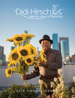 2016 ANNUAL REPORT Didi Hirsch Mental Health Services Has Been Providing Free Mental Health, Substance Use Disorder and Suicide Prevention Services for 75 Years