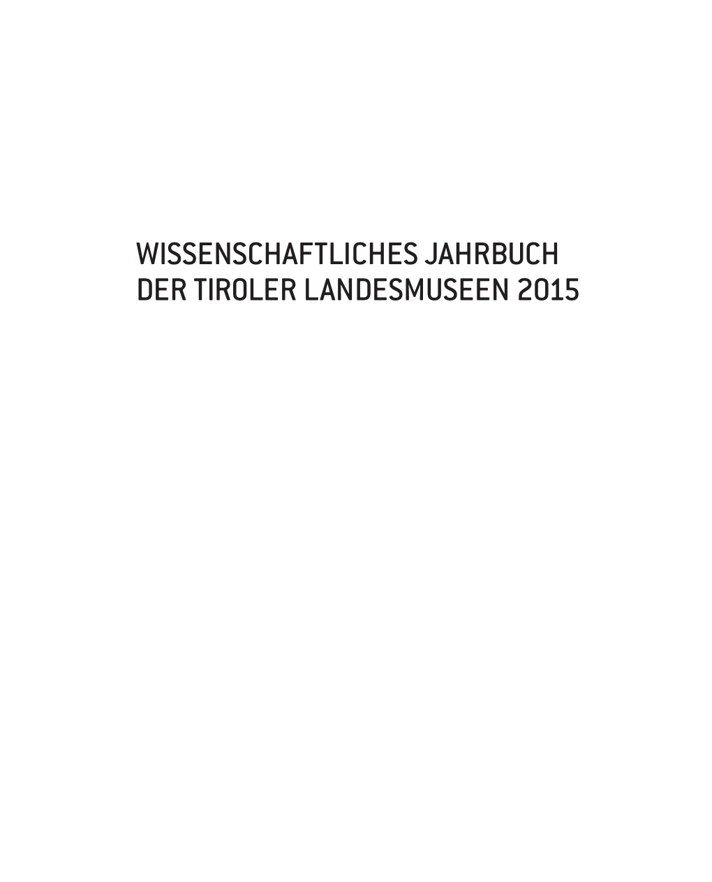 WISSENSCHAFTLICHES JAHRBUCH DER TIROLER LANDESMUSEEN 2015 Wissenschaftliches Jahrbuch Der Tiroler Landesmuseen 8/2015