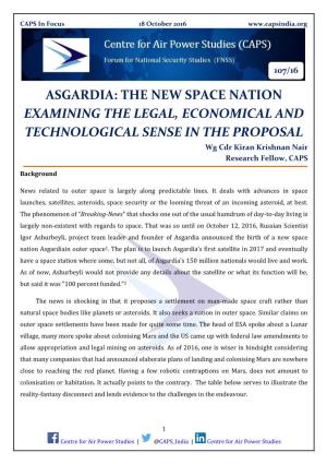 ASGARDIA: the NEW SPACE NATION EXAMINING the LEGAL, ECONOMICAL and TECHNOLOGICAL SENSE in the PROPOSAL Wg Cdr Kiran Krishnan Nair Research Fellow, CAPS