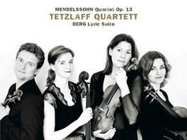 MENDELSSOHN Quartet Op. 13 TETZLAFF QUARTETT BERG Lyric Suite FELIX MENDELSSOHN (1809-1847) Recording: March 2013, Sendessal Bremen / Germany Streichquartett Nr