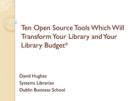 Ten Open Source Tools Which Will Transform Your Library and Your Library Budget*