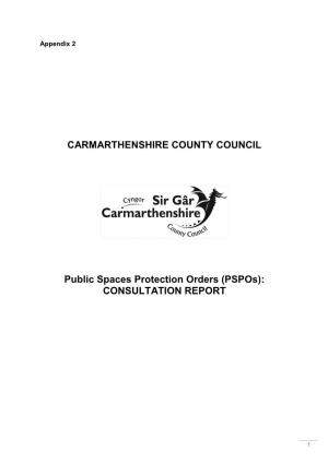 CARMARTHENSHIRE COUNTY COUNCIL Public Spaces Protection Orders (Pspos): CONSULTATION REPORT
