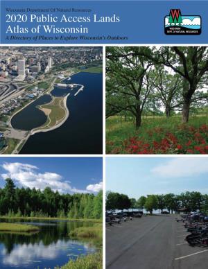2020 Public Access Lands Atlas of Wisconsin a Directory of Places to Explore Wisconsin’S Outdoors a Directory of Places to Explore Wisconsin’S Outdoors — Page 1