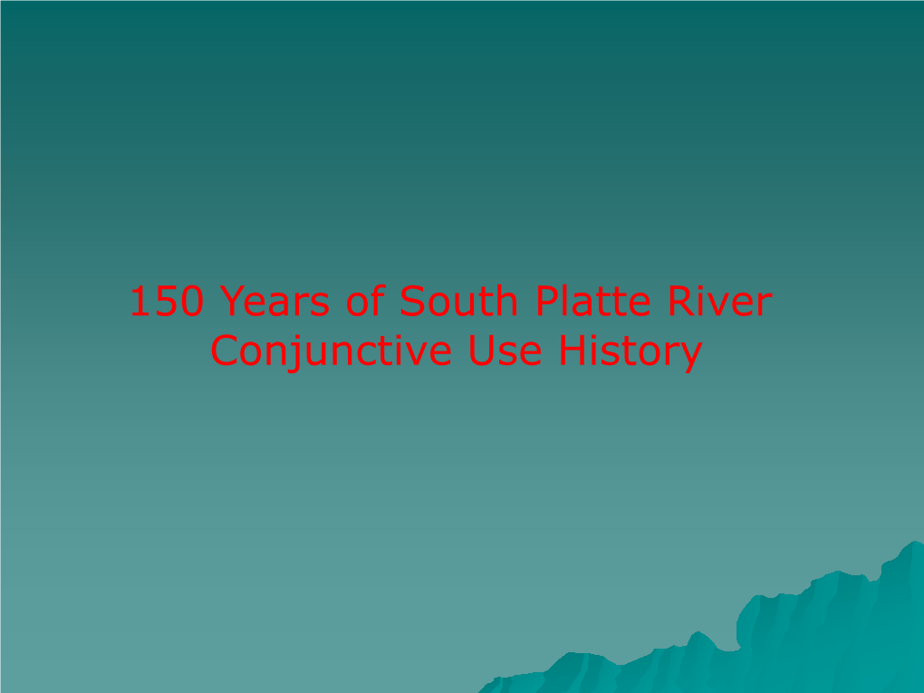 150 Years of South Platte River Conjunctive Use History 1860 to 1890 Irrigation Ditches Constructed