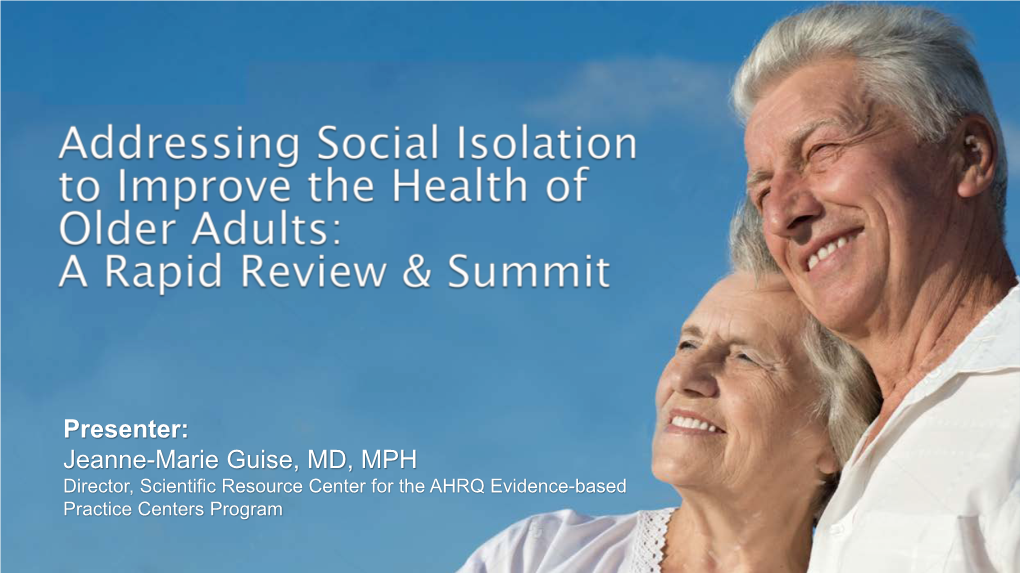 Presenter: Jeanne-Marie Guise, MD, MPH Director, Scientific Resource Center for the AHRQ Evidence-Based Practice Centers Program $