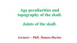 Age Peculiarities and Topography of the Skull. Joints of the Skull