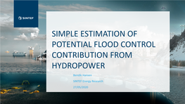 SIMPLE ESTIMATION of POTENTIAL FLOOD CONTROL CONTRIBUTION from HYDROPOWER Bendik Hansen SINTEF Energy Research 27/05/2020 Background