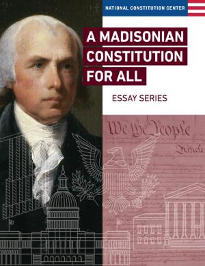 A Madisonian Constitution for All Essay Series (Philadelphia, National Constitution Center, 2019), 19