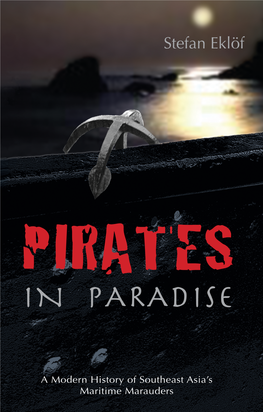 Pirates in Paradise a Modern History of Southeast Asia’S Maritime Marauders Stefan Eklöf Stefan Eklöf Piracy Is Not Dead