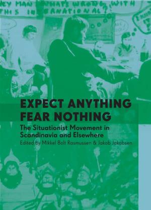 Expect Anything Fear Nothing the Situationist Movement in Scandinavia and Elsewhere Edited by Mikkel Bolt Rasmussen & Jakob Jakobsen 1