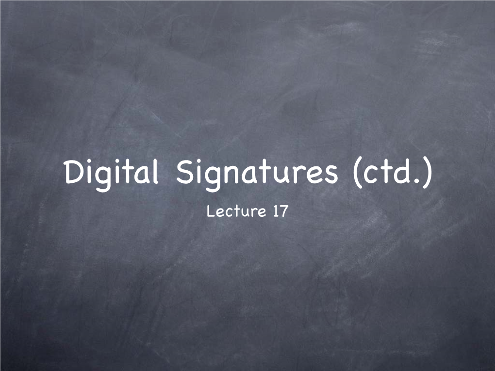 Digital Signatures (Ctd.) Lecture 17 RECALL Digital Signatures