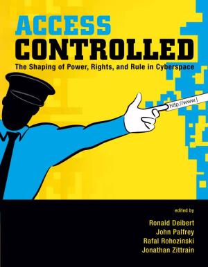 The Shaping of Power, Rights, and Rule in Cyberspace Ronald Deibert, John Palfrey, Rafal Rohozinski, and Jonathan Zittrain, Editors Access Controlled