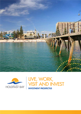 Live, Work, Visit and Invest Investment Prospectus City of Holdfast Bay – Live, Work, Visit and Invest